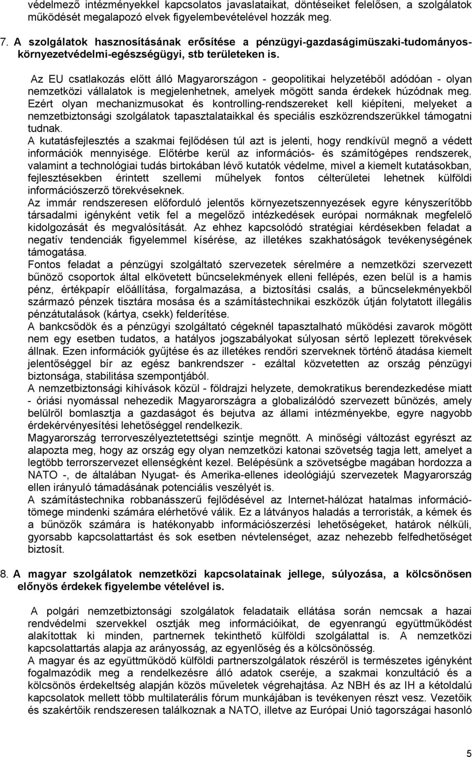 Az EU csatlakozás előtt álló Magyarországon - geopolitikai helyzetéből adódóan - olyan nemzetközi vállalatok is megjelenhetnek, amelyek mögött sanda érdekek húzódnak meg.