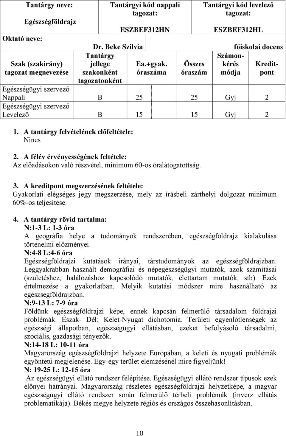 A félév érvényességének feltétele: Az előadásokon való részvétel, minimum 60-os óralátogatottság. 3.