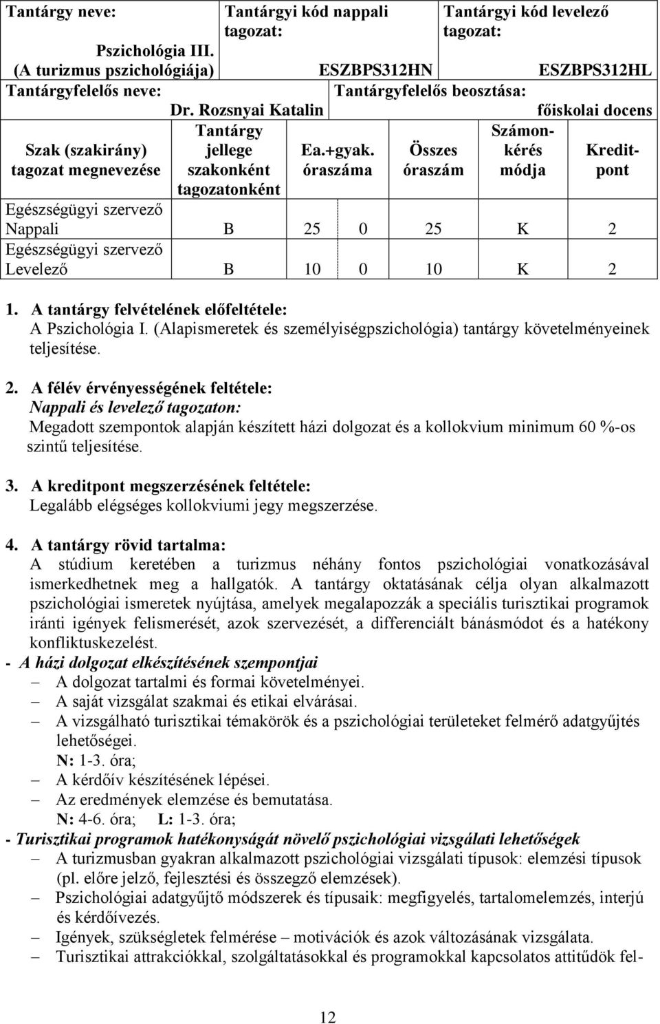 óraszáma Összes óraszám Tantárgyi kód levelező Számonkérés módja ESZBPS312HL főiskolai docens Kreditpont Nappali B 25 0 25 K 2 Levelező B 10 0 10 K 2 1.