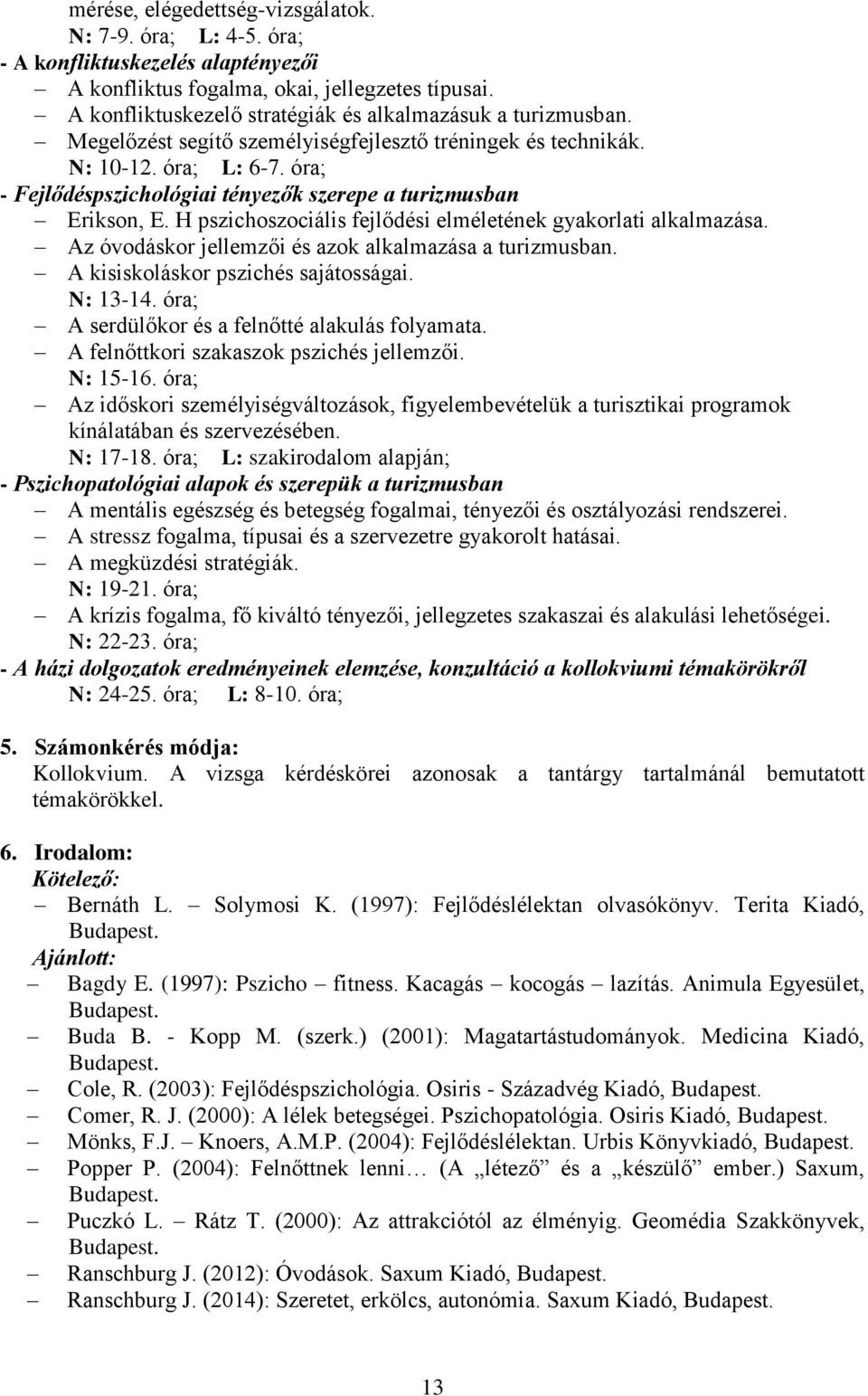 óra; - Fejlődéspszichológiai tényezők szerepe a turizmusban Erikson, E. H pszichoszociális fejlődési elméletének gyakorlati alkalmazása. Az óvodáskor jellemzői és azok alkalmazása a turizmusban.