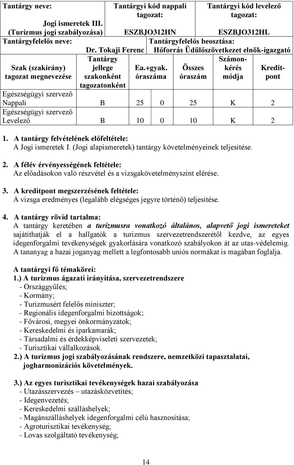 óraszáma Összes óraszám Számonkérés módja Kreditpont Nappali B 25 0 25 K 2 Levelező B 10 0 10 K 2 1. A tantárgy felvételének előfeltétele: A Jogi ismeretek I.