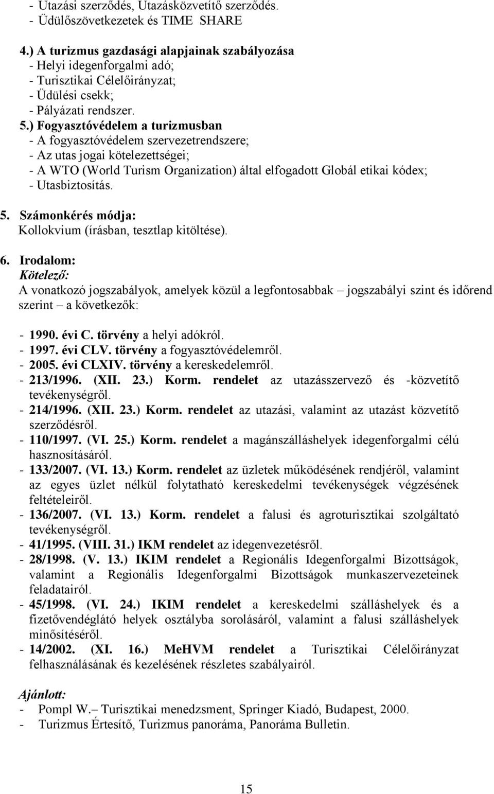 ) Fogyasztóvédelem a turizmusban - A fogyasztóvédelem szervezetrendszere; - Az utas jogai kötelezettségei; - A WTO (World Turism Organization) által elfogadott Globál etikai kódex; - Utasbiztosítás.