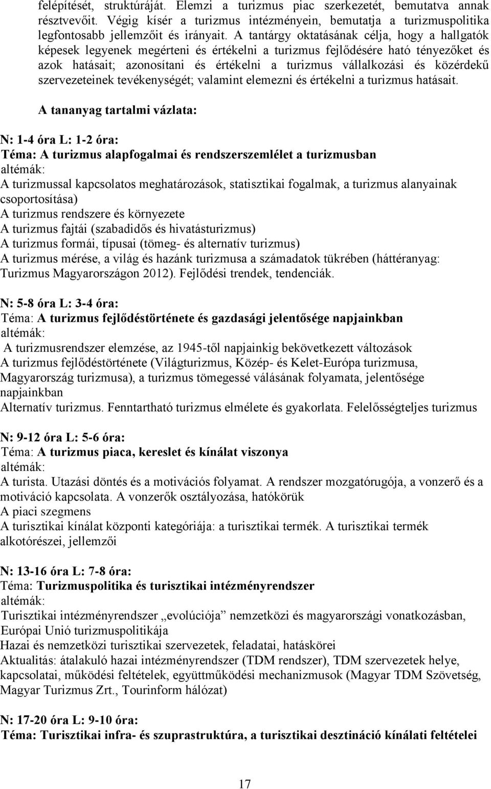 közérdekű szervezeteinek tevékenységét; valamint elemezni és értékelni a turizmus hatásait.