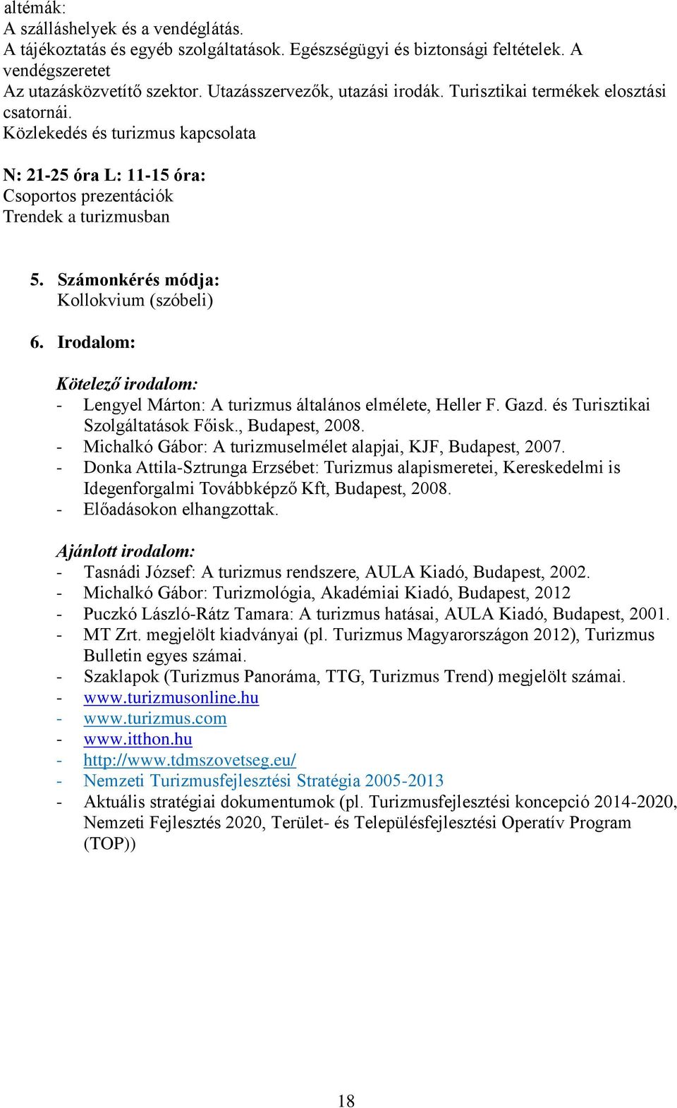 Irodalom: Kötelező irodalom: - Lengyel Márton: A turizmus általános elmélete, Heller F. Gazd. és Turisztikai Szolgáltatások Főisk., Budapest, 2008.