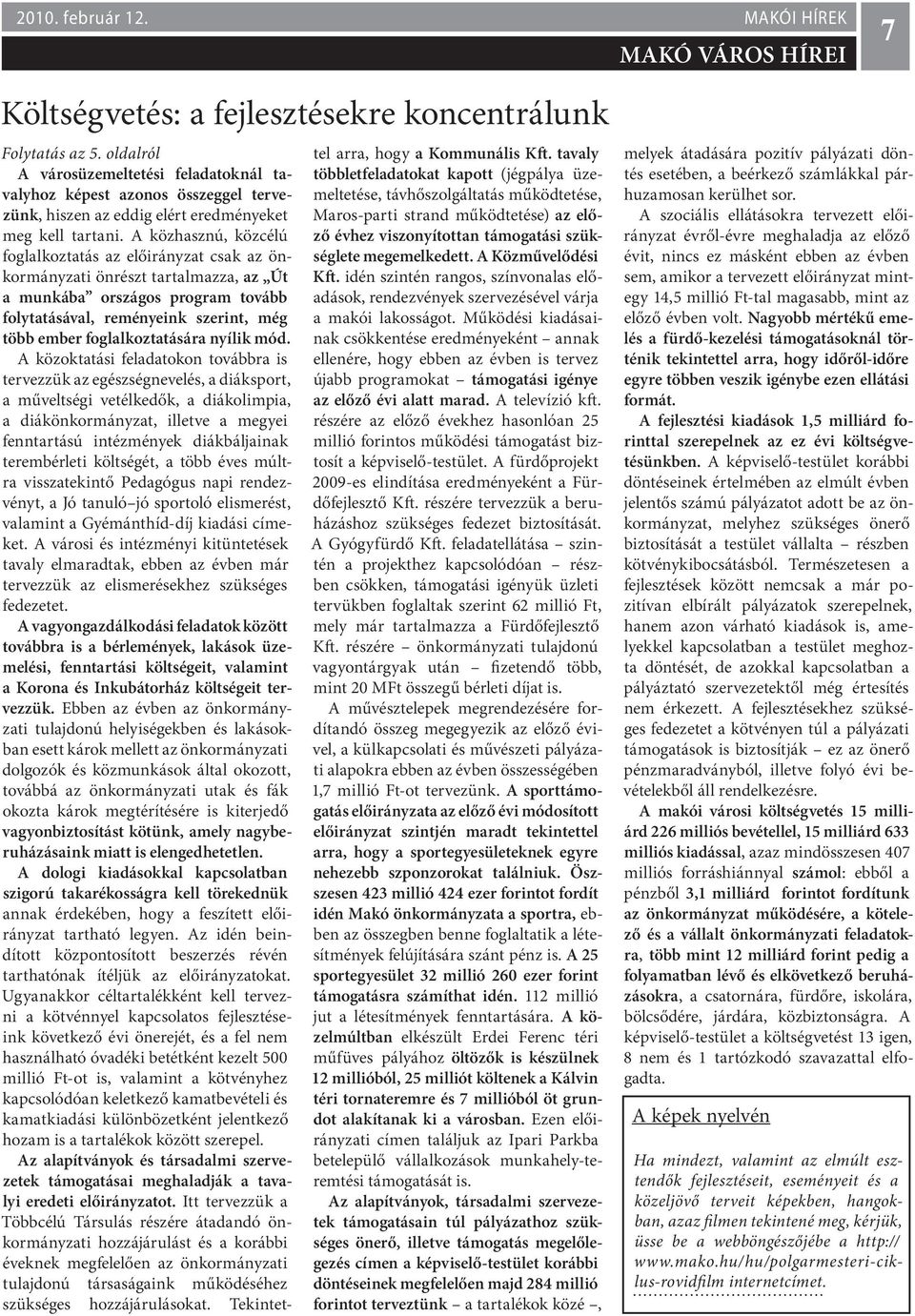 A közhasznú, közcélú foglalkoztatás az előirányzat csak az önkormányzati önrészt tartalmazza, az Út a munkába országos program tovább folytatásával, reményeink szerint, még több ember