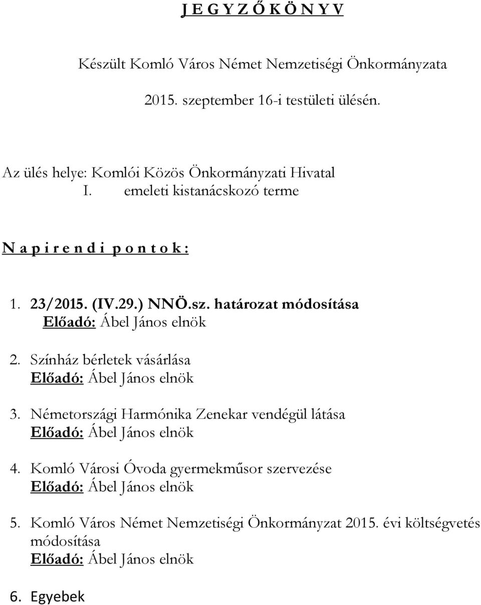 (IV.29.) NNÖ.sz. határozat módosítása 2. Színház bérletek vásárlása 3. Németországi Harmónika Zenekar vendégül látása 4.