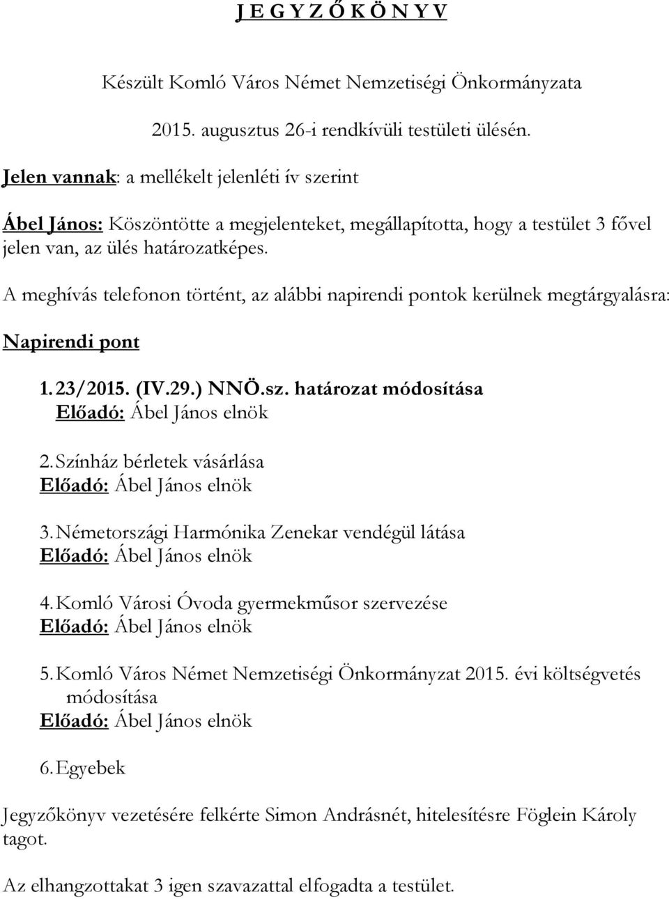 A meghívás telefonon történt, az alábbi napirendi pontok kerülnek megtárgyalásra: Napirendi pont 1. 23/2015. (IV.29.) NNÖ.sz. határozat módosítása 2. Színház bérletek vásárlása 3.