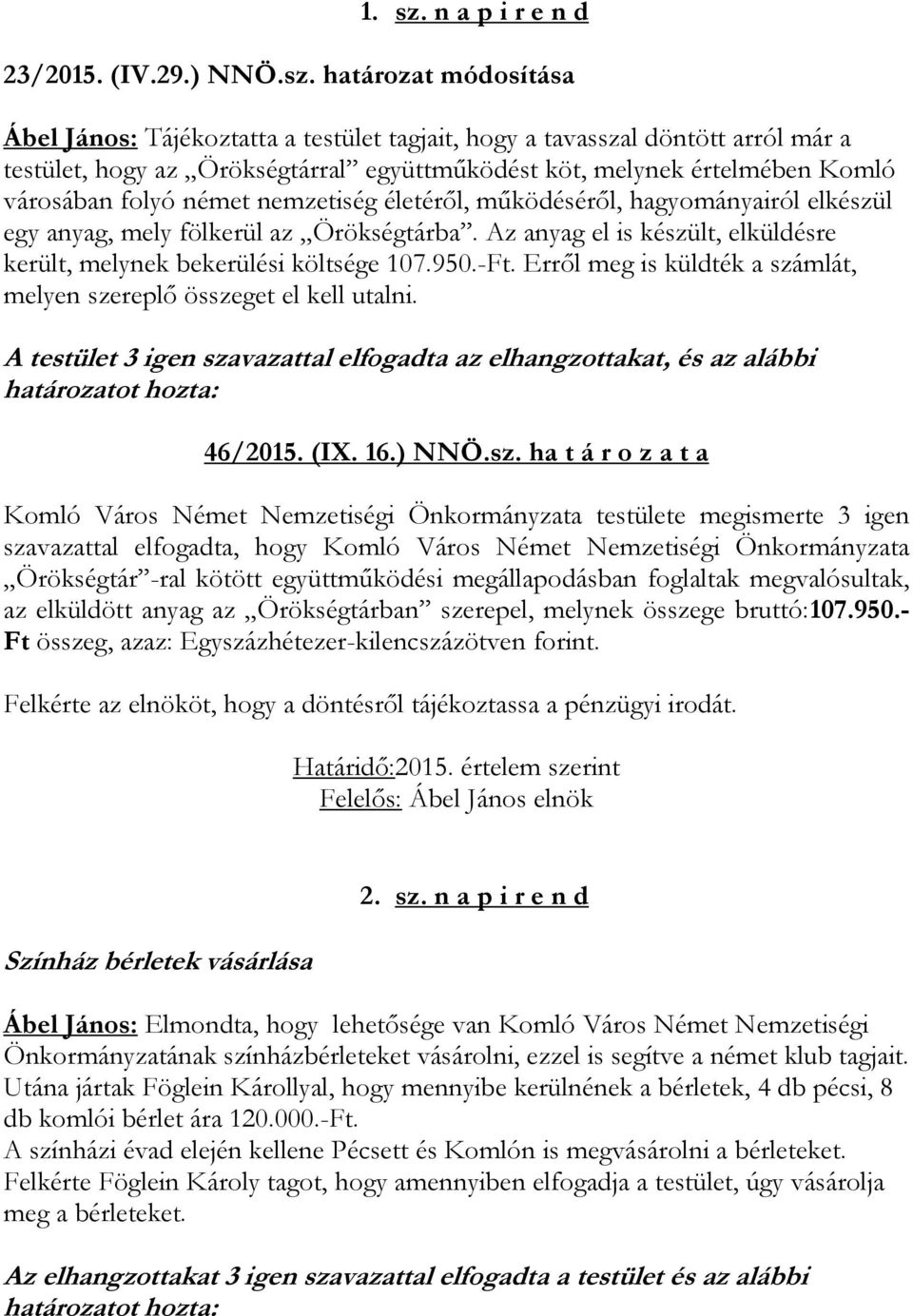 határozat módosítása Ábel János: Tájékoztatta a testület tagjait, hogy a tavasszal döntött arról már a testület, hogy az Örökségtárral együttműködést köt, melynek értelmében Komló városában folyó