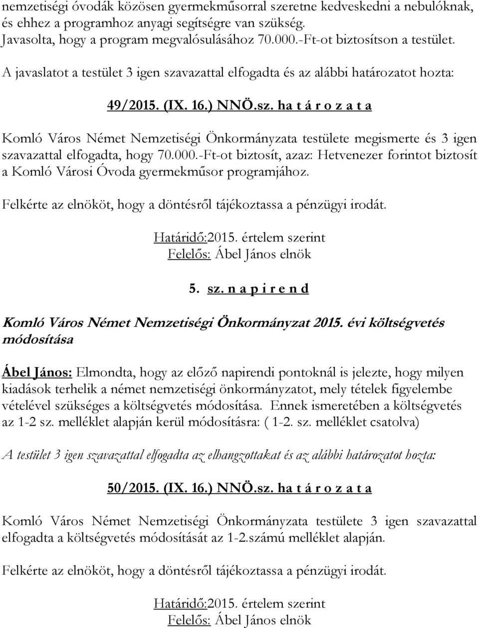 000.-Ft-ot biztosít, azaz: Hetvenezer forintot biztosít a Komló Városi Óvoda gyermekműsor programjához. 5. sz. n a p i r e n d Komló Város Német Nemzetiségi Önkormányzat 2015.