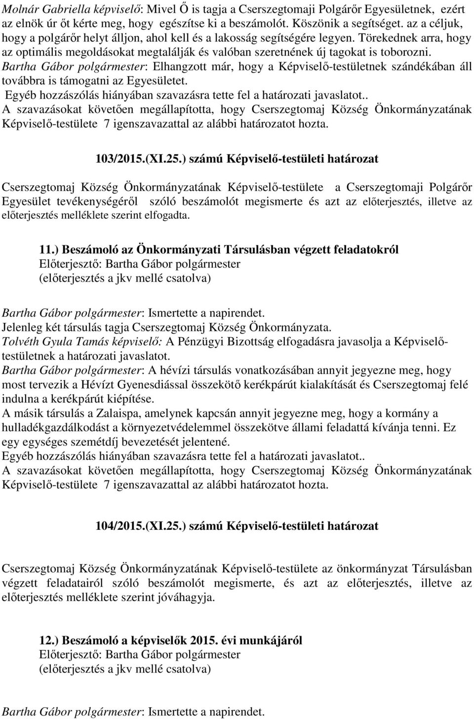 Bartha Gábor polgármester: Elhangzott már, hogy a Képviselő-testületnek szándékában áll továbbra is támogatni az Egyesületet. Egyéb hozzászólás hiányában szavazásra tette fel a határozati javaslatot.