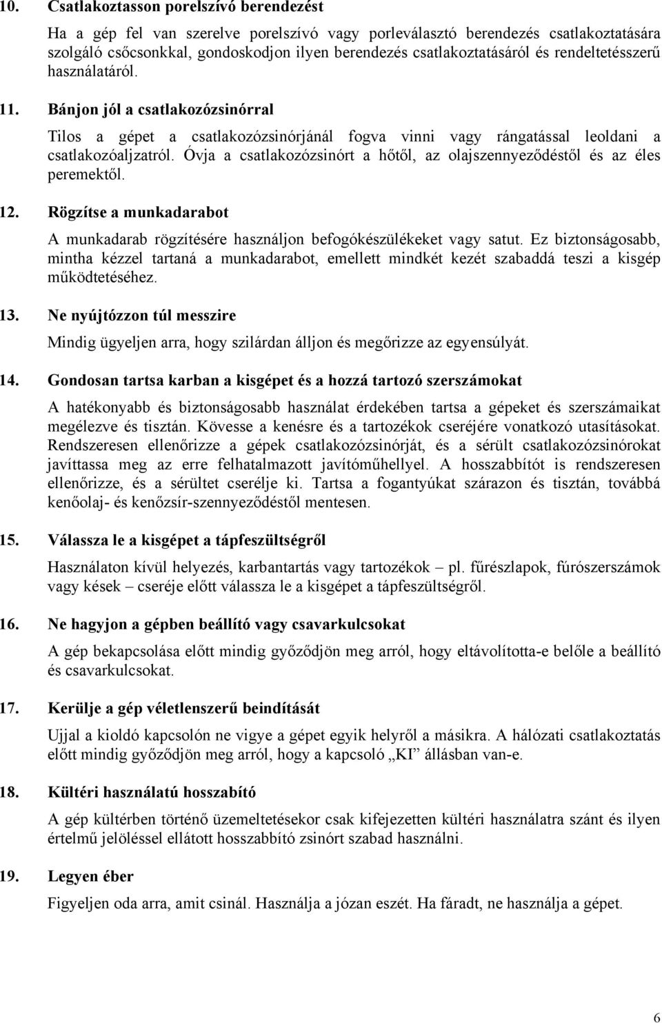 Óvja a csatlakozózsinórt a hőtől, az olajszennyeződéstől és az éles peremektől. 12. Rögzítse a munkadarabot A munkadarab rögzítésére használjon befogókészülékeket vagy satut.