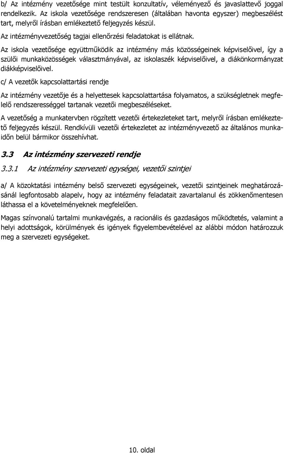 Az iskola vezetősége együttműködik az intézmény más közösségeinek képviselőivel, így a szülői munkaközösségek választmányával, az iskolaszék képviselőivel, a diákönkormányzat diákképviselőivel.