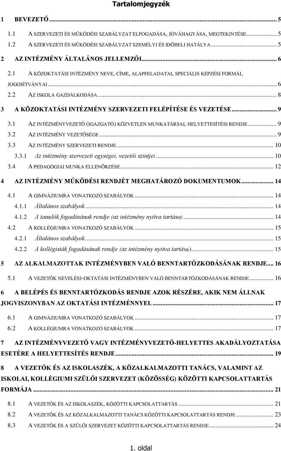 .. 8 3 A KÖZOKTATÁSI INTÉZMÉNY SZERVEZETI FELÉPÍTÉSE ÉS VEZETÉSE... 9 3.1 AZ INTÉZMÉNYVEZETŐ (IGAZGATÓ) KÖZVETLEN MUNKATÁRSAI, HELYETTESÍTÉSI RENDJE... 9 3.2 AZ INTÉZMÉNY VEZETŐSÉGE... 9 3.3 AZ INTÉZMÉNY SZERVEZETI RENDJE.