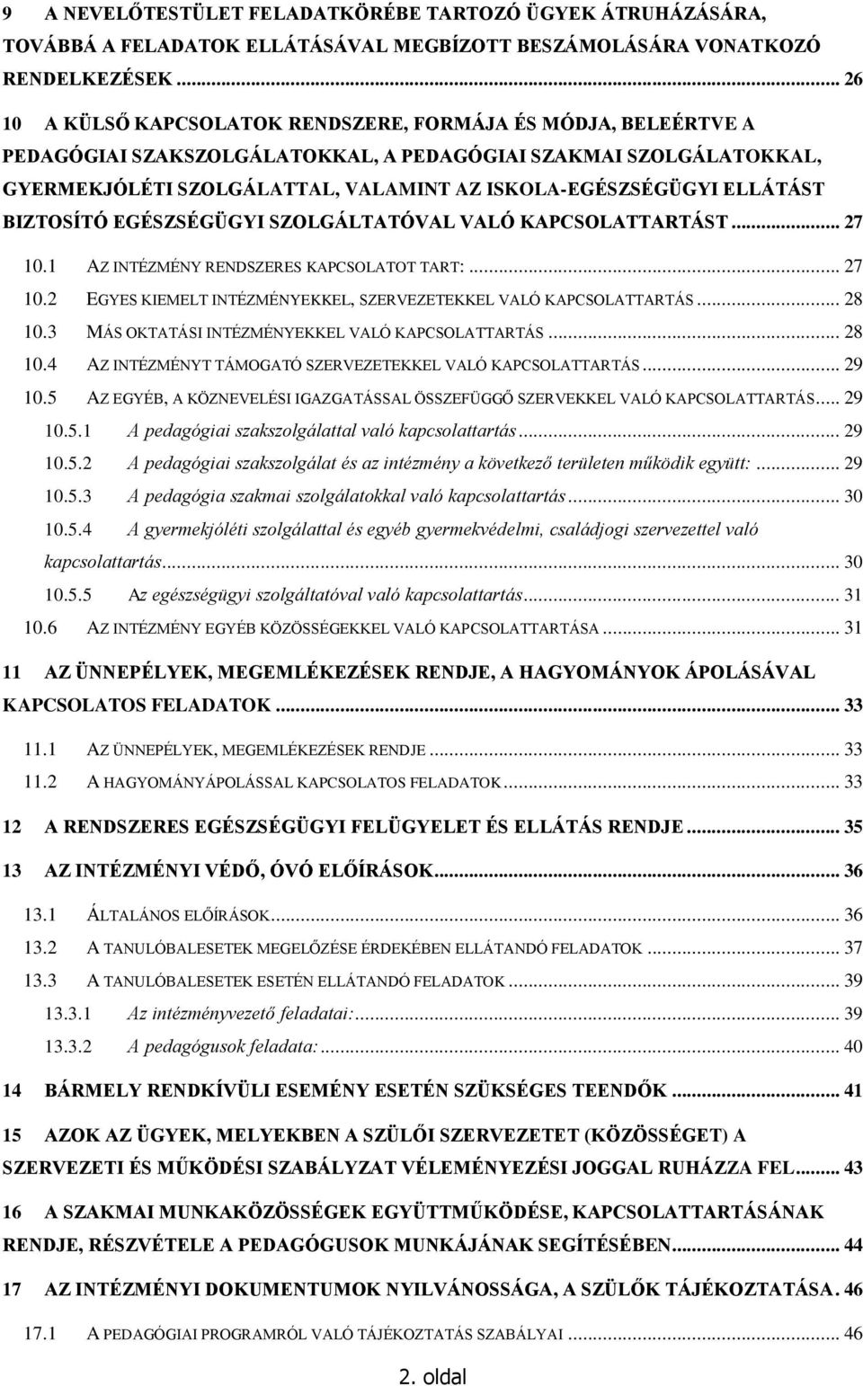 ELLÁTÁST BIZTOSÍTÓ EGÉSZSÉGÜGYI SZOLGÁLTATÓVAL VALÓ KAPCSOLATTARTÁST... 27 10.1 AZ INTÉZMÉNY RENDSZERES KAPCSOLATOT TART:... 27 10.2 EGYES KIEMELT INTÉZMÉNYEKKEL, SZERVEZETEKKEL VALÓ KAPCSOLATTARTÁS.