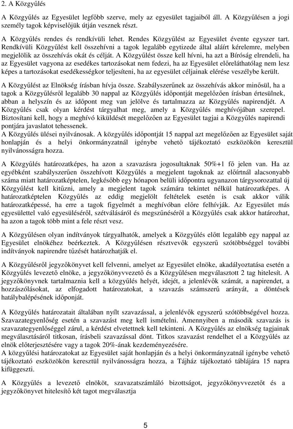 A Közgyőlést össze kell hívni, ha azt a Bíróság elrendeli, ha az Egyesület vagyona az esedékes tartozásokat nem fedezi, ha az Egyesület elıreláthatólag nem lesz képes a tartozásokat esedékességkor