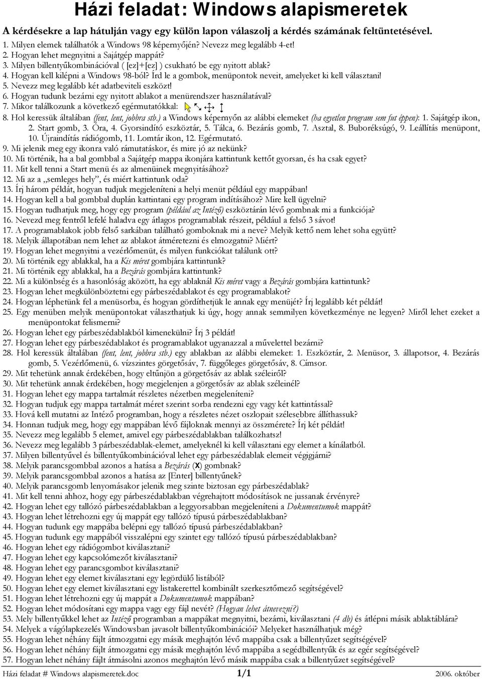 Írd le a gombok, menüpontok neveit, amelyeket ki kell választani! 5. Nevezz meg legalább két adatbeviteli eszközt! 6. Hogyan tudunk bezárni egy nyitott ablakot a menürendszer használatával? 7.