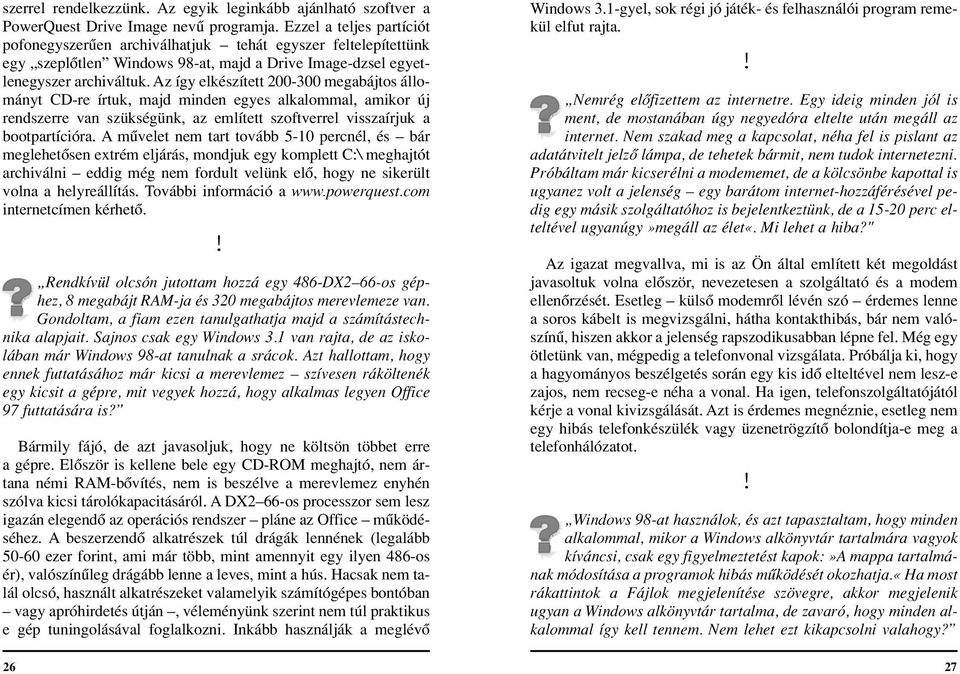 Az így elkészített 200-300 megabájtos állományt CD-re írtuk, majd minden egyes alkalommal, amikor új rendszerre van szükségünk, az említett szoftverrel visszaírjuk a bootpartícióra.