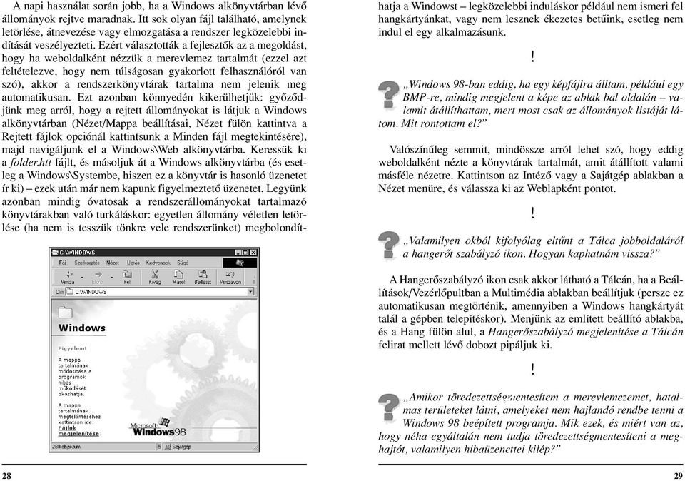 Ezért választották a fejlesztôk az a megoldást, hogy ha weboldalként nézzük a merevlemez tartalmát (ezzel azt feltételezve, hogy nem túlságosan gyakorlott felhasználóról van szó), akkor a