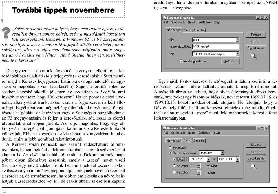 Ismerem a Windows 95 és 98 szolgáltatását, amellyel a merevlemezen lévô fájlok között kereshetek, de az sokáig tart, hiszen a teljes merevlemezemet végignézi, amin rengeteg apró iromány van.