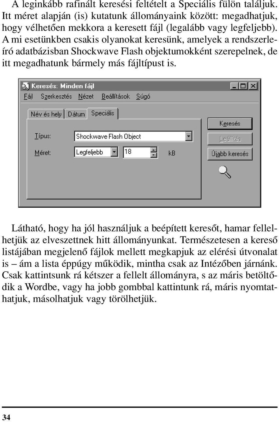 Látható, hogy ha jól használjuk a beépített keresôt, hamar fellelhetjük az elveszettnek hitt állományunkat.