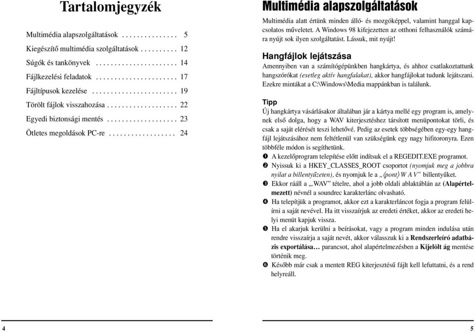 ................. 24 Multimédia alapszolgáltatások Multimédia alatt értünk minden álló- és mozgóképpel, valamint hanggal kapcsolatos mûveletet.