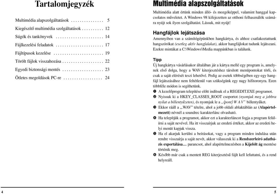 ................. 24 Multimédia alapszolgáltatások Multimédia alatt értünk minden álló- és mozgóképpel, valamint hanggal kapcsolatos mûveletet.