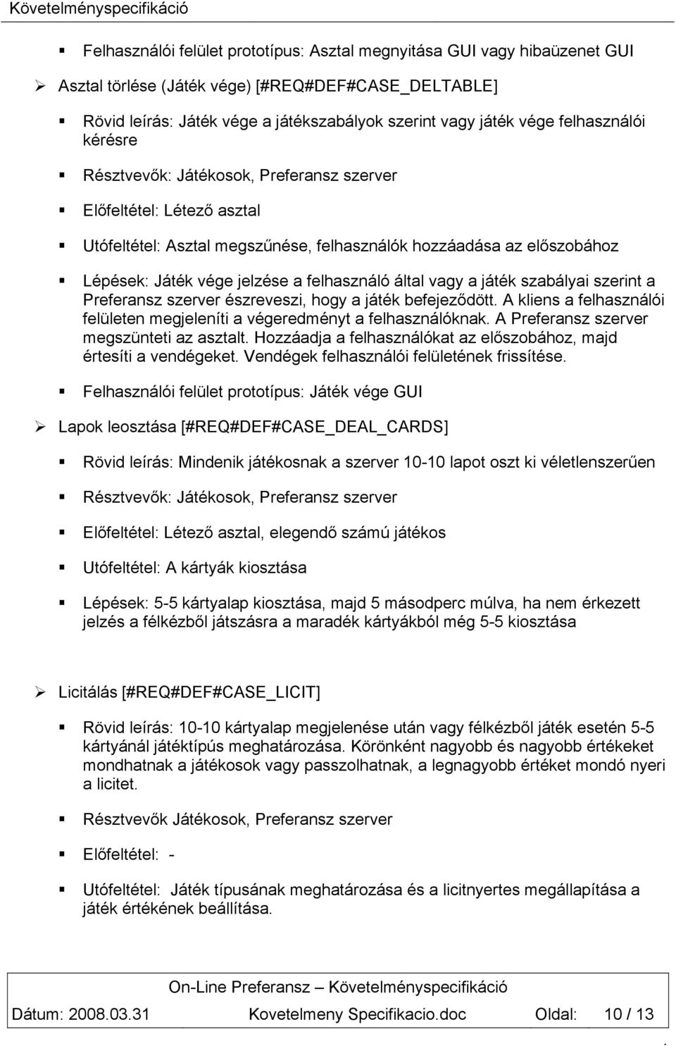 felhasználó által vagy a játék szabályai szerint a Preferansz szerver észreveszi, hogy a játék befejeződött A kliens a felhasználói felületen megjeleníti a végeredményt a felhasználóknak A Preferansz