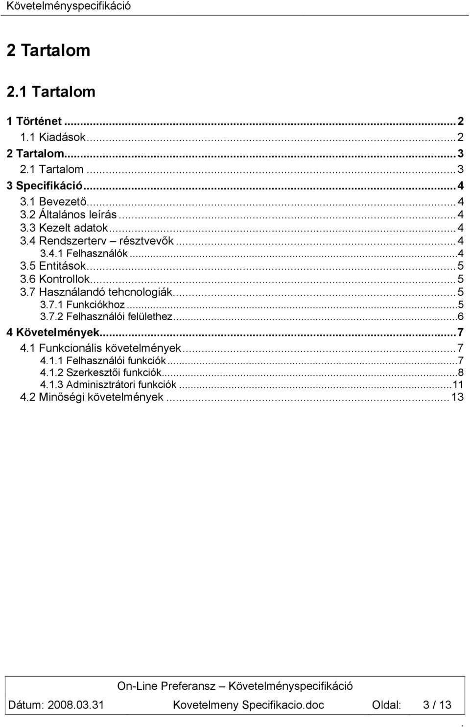 Funkciókhoz 5 372 Felhasználói felülethez6 4 Követelmények7 41 Funkcionális követelmények7 411 Felhasználói funkciók 7 412