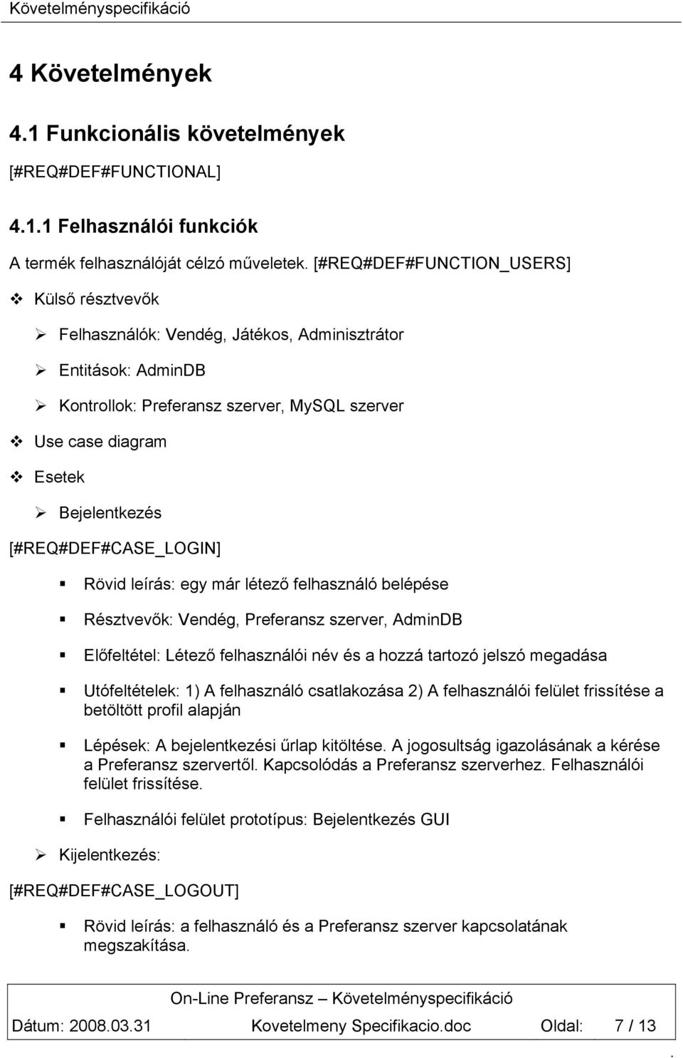 Résztvevők: Vendég, Preferansz szerver, AdminDB Előfeltétel: Létező felhasználói név és a hozzá tartozó jelszó megadása Utófeltételek: 1) A felhasználó csatlakozása 2) A felhasználói felület