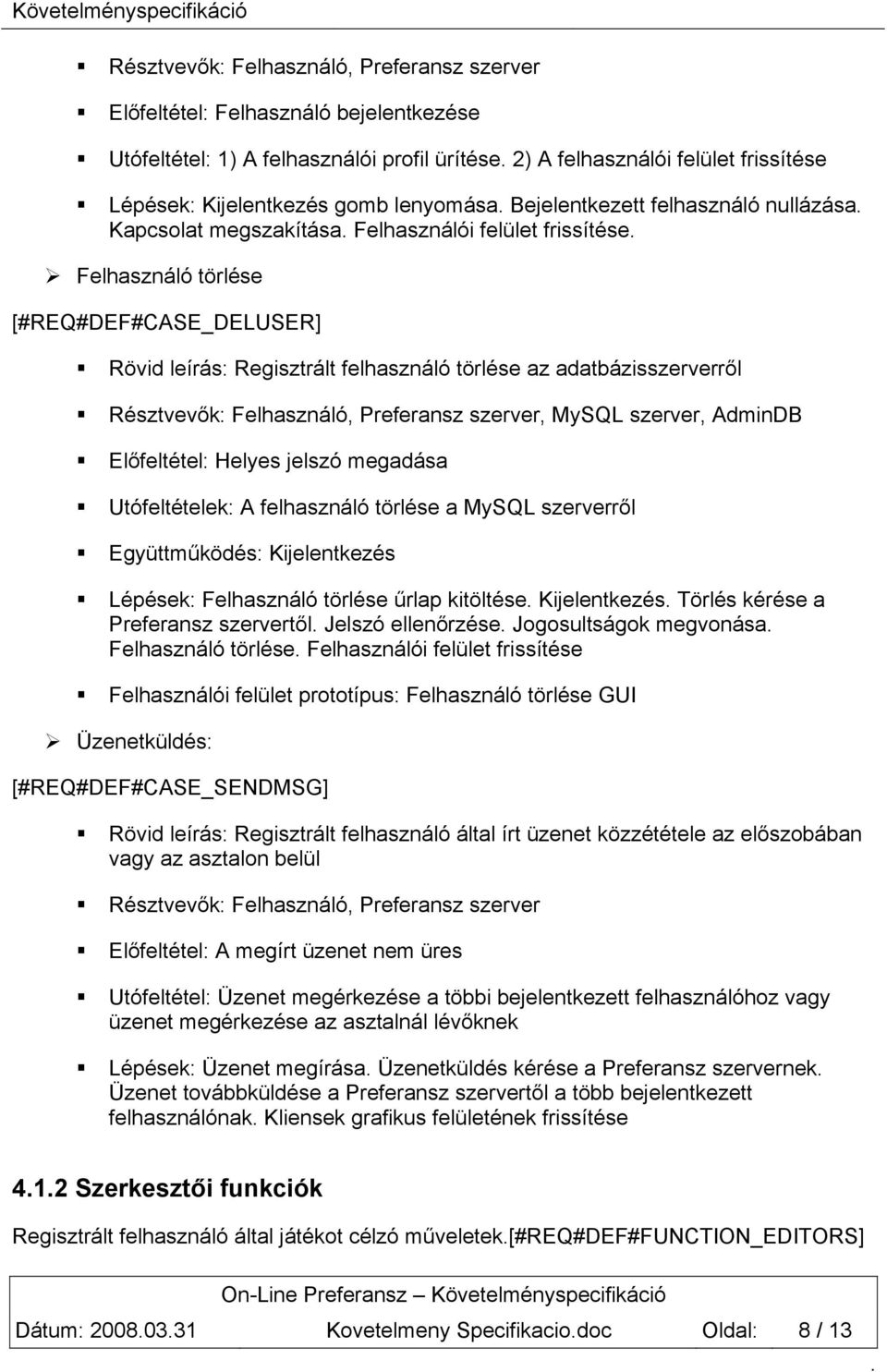 adatbázisszerverről Résztvevők: Felhasználó, Preferansz szerver, MySQL szerver, AdminDB Előfeltétel: Helyes jelszó megadása Utófeltételek: A felhasználó törlése a MySQL szerverről Együttműködés: