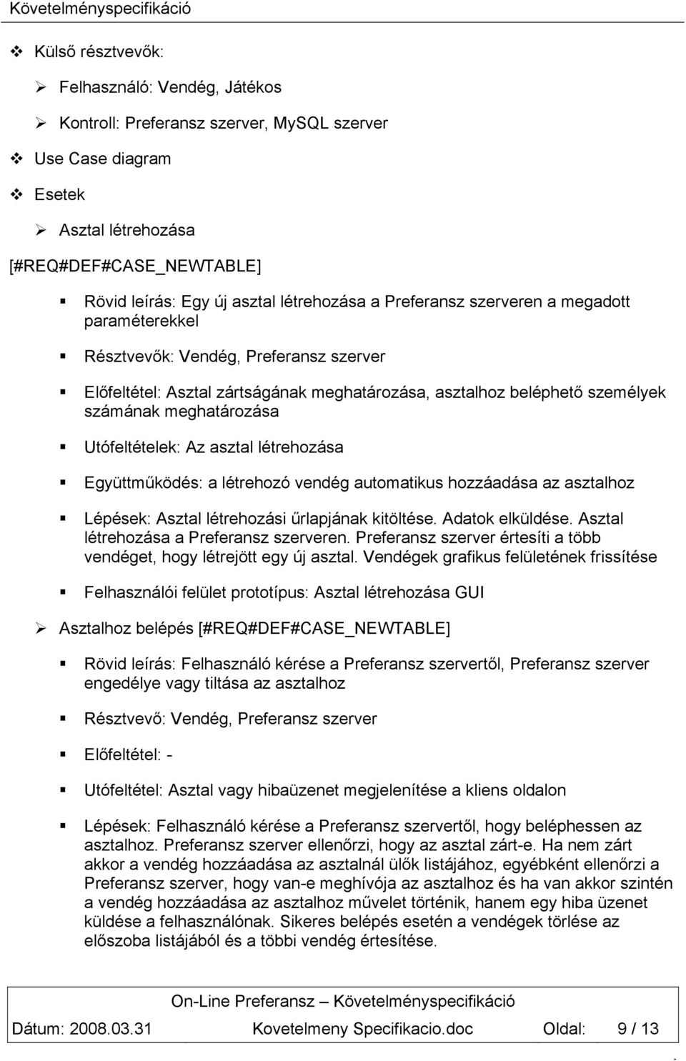 Utófeltételek: Az asztal létrehozása Együttműködés: a létrehozó vendég automatikus hozzáadása az asztalhoz Lépések: Asztal létrehozási űrlapjának kitöltése Adatok elküldése Asztal létrehozása a