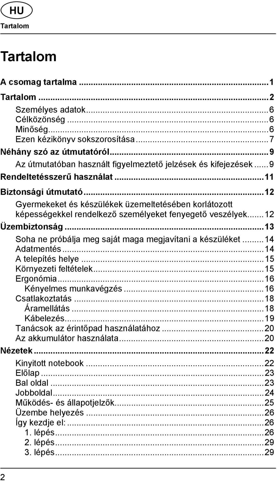 .. 12 Gyermekeket és készülékek üzemeltetésében korlátozott képességekkel rendelkező személyeket fenyegető veszélyek... 12 Üzembiztonság... 13 Soha ne próbálja meg saját maga megjavítani a készüléket.