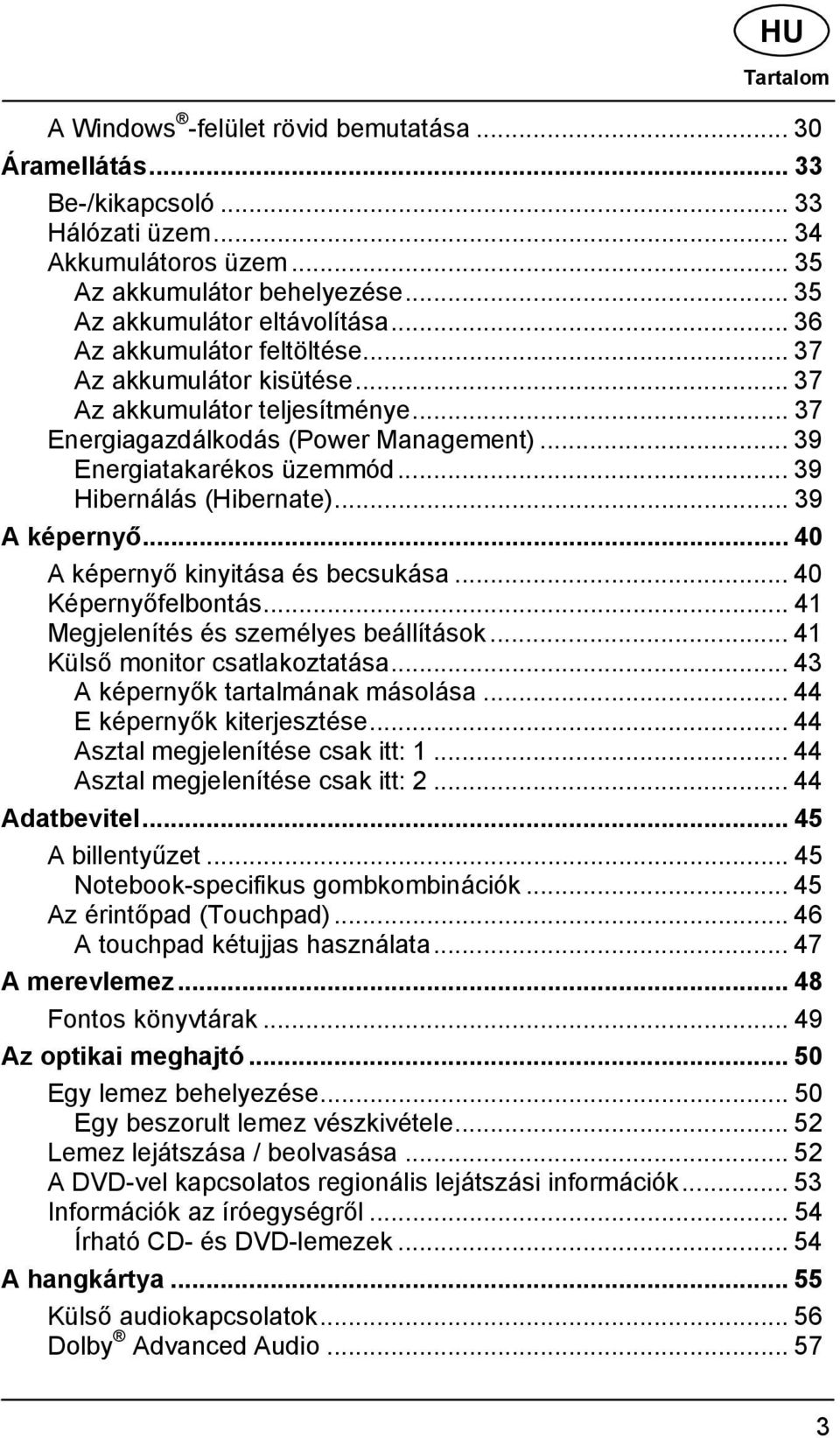 .. 39 A képernyő... 40 A képernyő kinyitása és becsukása... 40 Képernyőfelbontás... 41 Megjelenítés és személyes beállítások... 41 Külső monitor csatlakoztatása... 43 A képernyők tartalmának másolása.