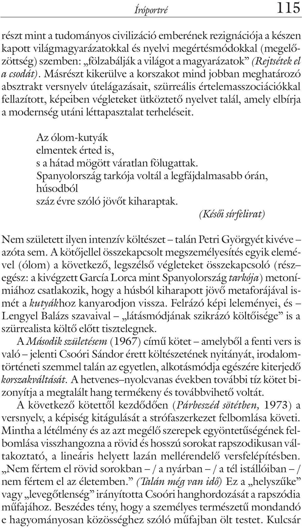 Másrészt kikerülve a korszakot mind jobban meghatározó absztrakt versnyelv útelágazásait, szürreális értelemasszociációkkal fellazított, képeiben végleteket ütköztetõ nyelvet talál, amely elbírja a