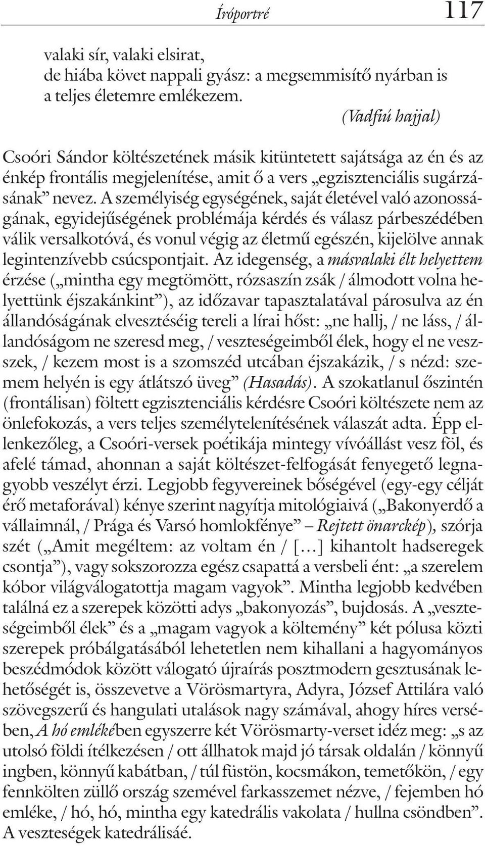 A személyiség egységének, saját életével való azonosságának, egyidejûségének problémája kérdés és válasz párbeszédében válik versalkotóvá, és vonul végig az életmû egészén, kijelölve annak