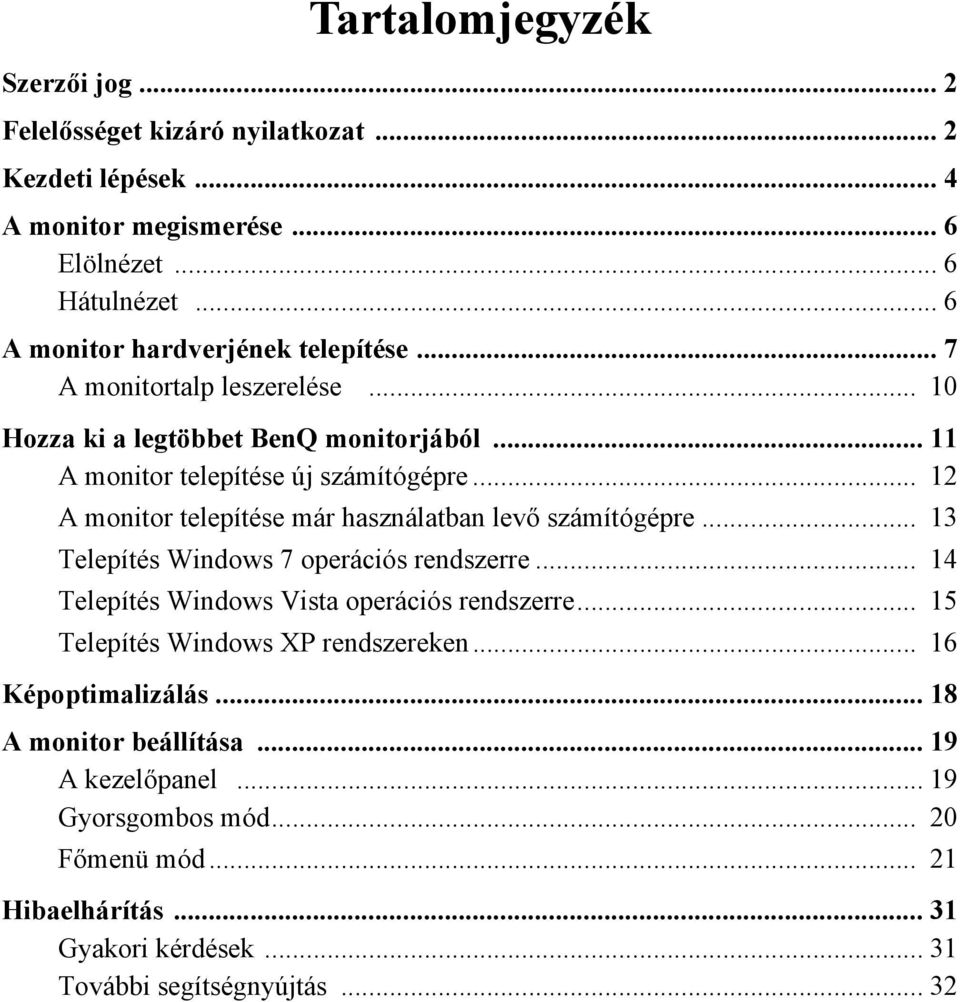 .. 12 A monitor telepítése már használatban levő számítógépre... 13 Telepítés Windows 7 operációs rendszerre... 14 Telepítés Windows Vista operációs rendszerre.