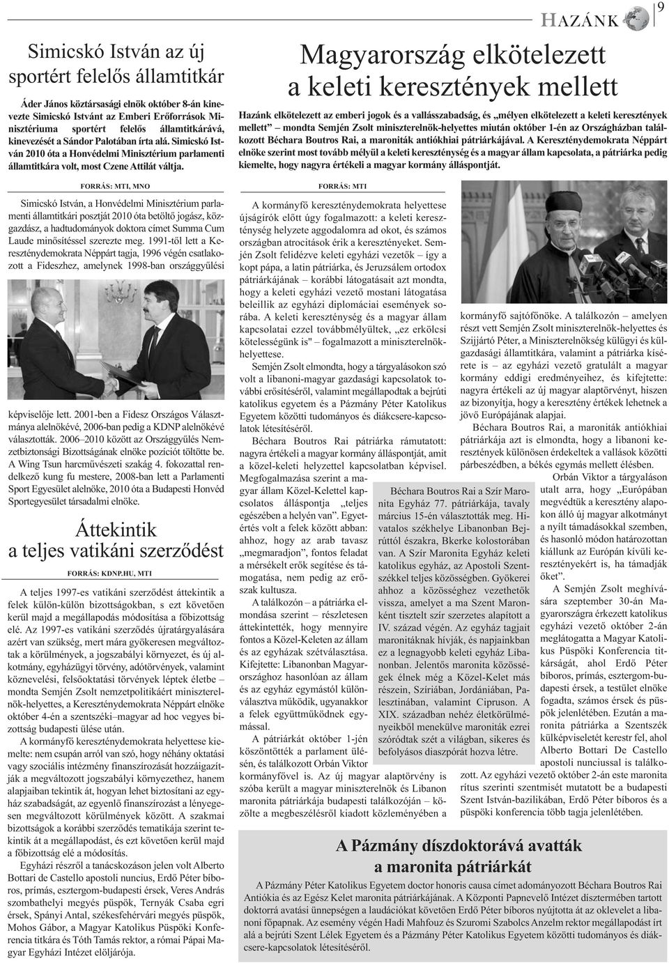 FORRÁS: MTI, MNO Simicskó István, a Honvédelmi Minisztérium parlamenti államtitkári posztját 2010 óta betöltő jogász, közgazdász, a hadtudományok doktora címet Summa Cum Laude minősítéssel szerezte
