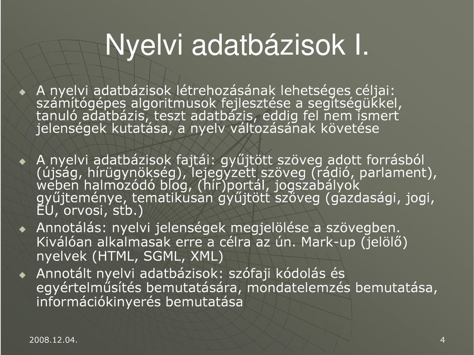 nyelv változásának követése A nyelvi adatbázisok fajtái: gyűjtött szöveg adott forrásból (újság, hírügynökség), lejegyzett szöveg (rádió, parlament), weben halmozódó blog, (hír)portál,