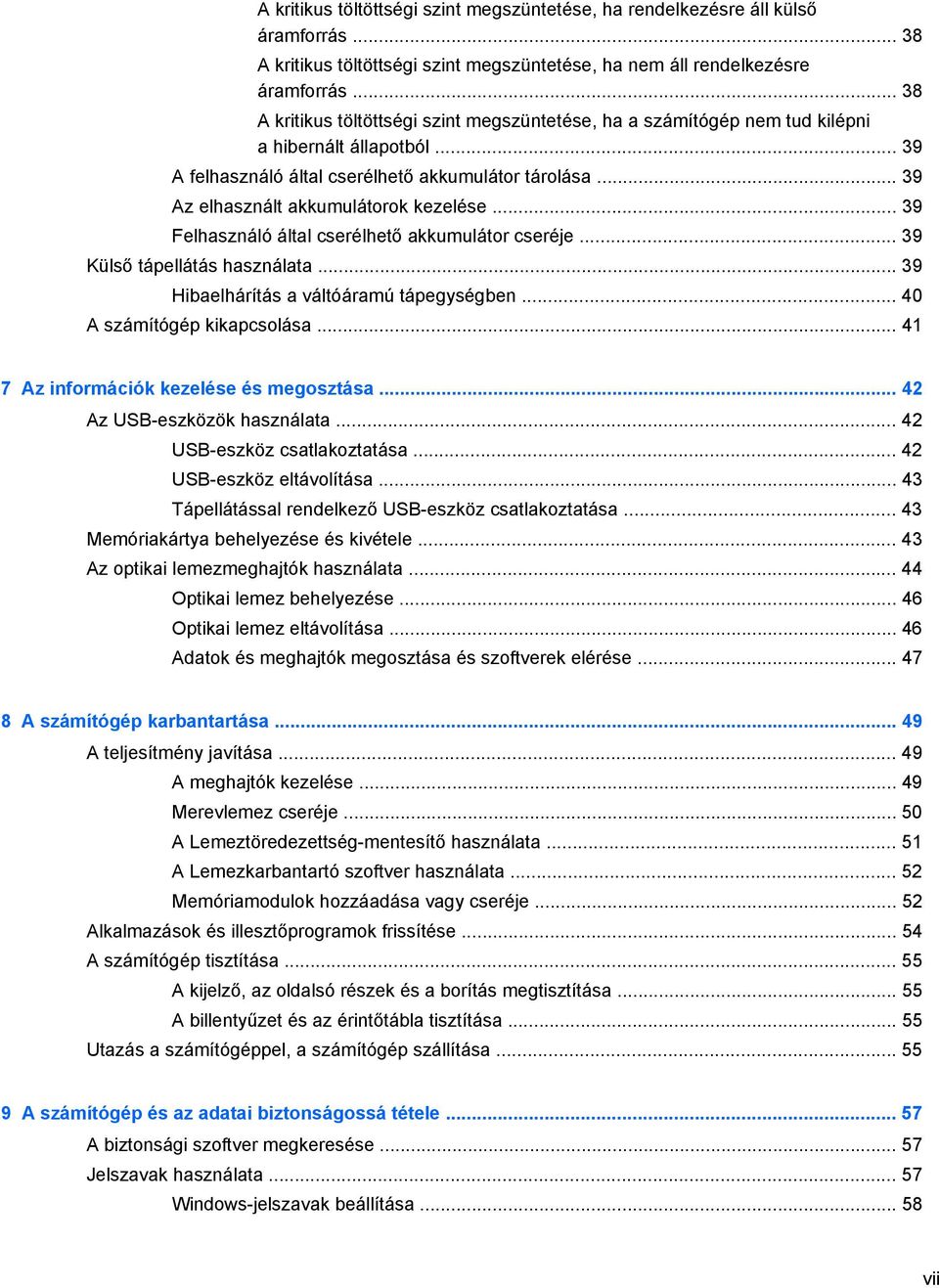 .. 39 Az elhasznált akkumulátorok kezelése... 39 Felhasználó által cserélhető akkumulátor cseréje... 39 Külső tápellátás használata... 39 Hibaelhárítás a váltóáramú tápegységben.