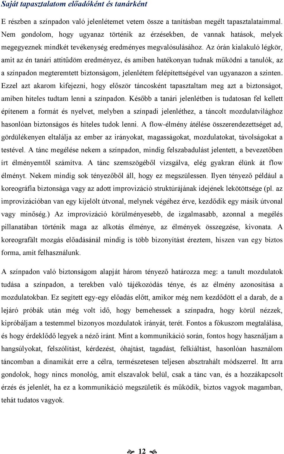Az órán kialakuló légkör, amit az én tanári attitűdöm eredményez, és amiben hatékonyan tudnak működni a tanulók, az a színpadon megteremtett biztonságom, jelenlétem felépítettségével van ugyanazon a