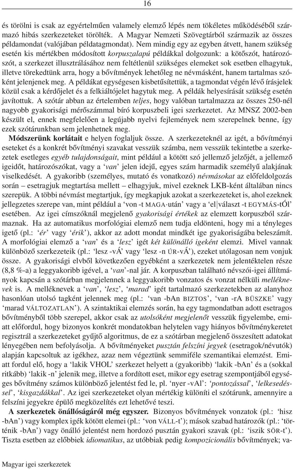 Nem mindig egy az egyben átvett, hanem szükség esetén kis mértékben módosított korpuszalapú példákkal dolgozunk: a kötőszót, határozószót, a szerkezet illusztrálásához nem feltétlenül szükséges