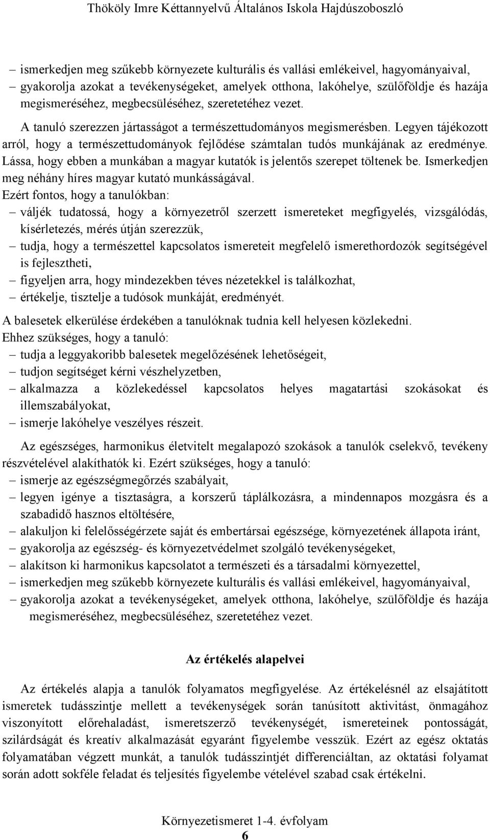 Legyen tájékozott arról, hogy a természettudományok fejlődése számtalan tudós munkájának az eredménye. Lássa, hogy ebben a munkában a magyar kutatók is jelentős szerepet töltenek be.