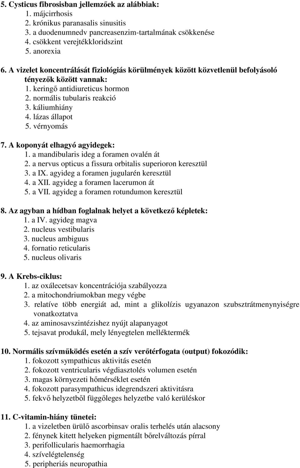 lázas állapot 5. vérnyomás 7. A koponyát elhagyó agyidegek: 1. a mandibularis ideg a foramen ovalén át 2. a nervus opticus a fissura orbitalis superioron keresztül 3. a IX.