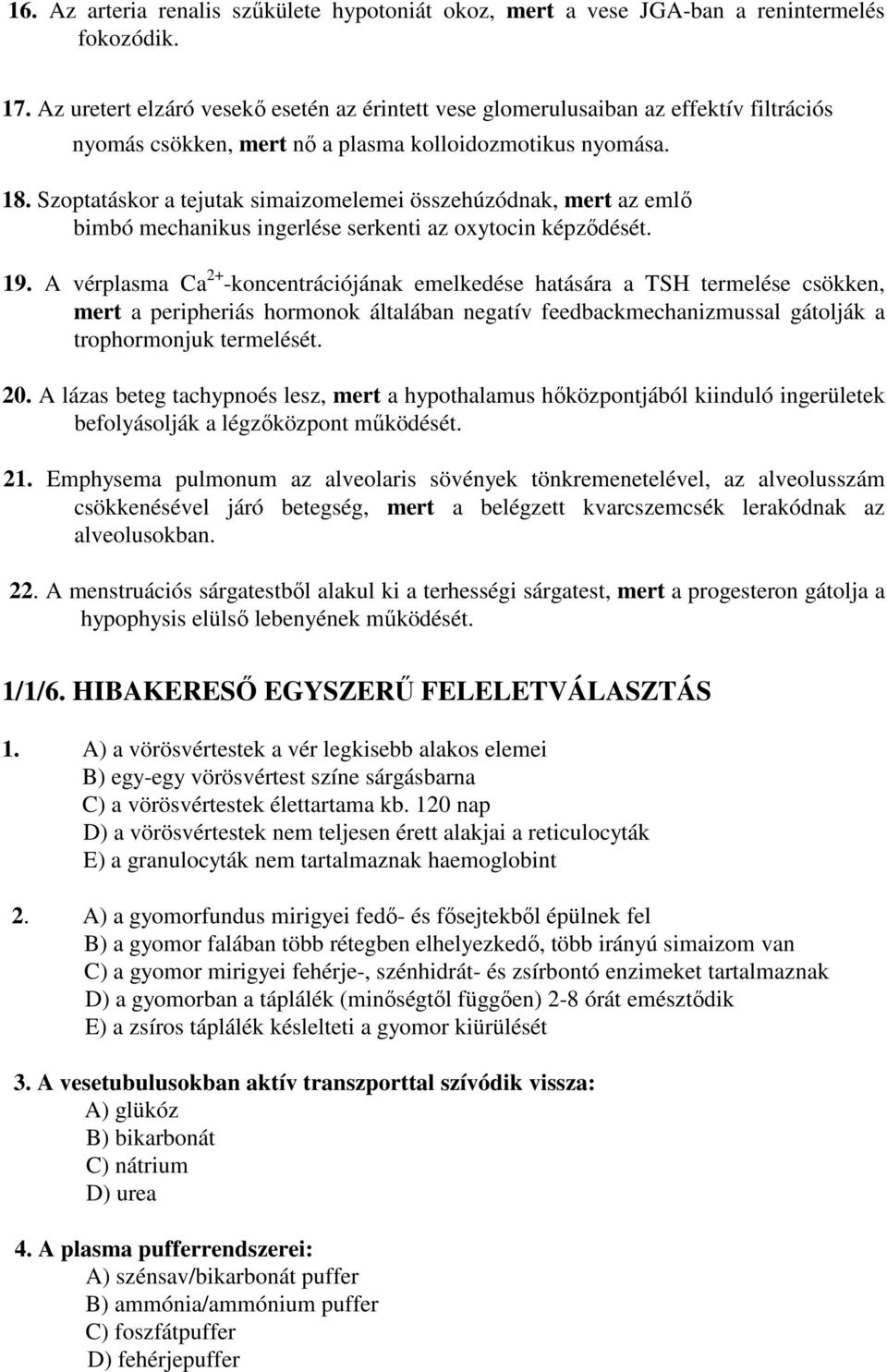 Szoptatáskor a tejutak simaizomelemei összehúzódnak, mert az emlő bimbó mechanikus ingerlése serkenti az oxytocin képződését. 19.