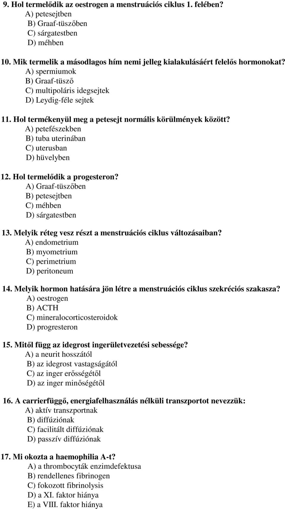 Hol termékenyül meg a petesejt normális körülmények között? A) petefészekben B) tuba uterinában C) uterusban D) hüvelyben 12. Hol termelődik a progesteron?
