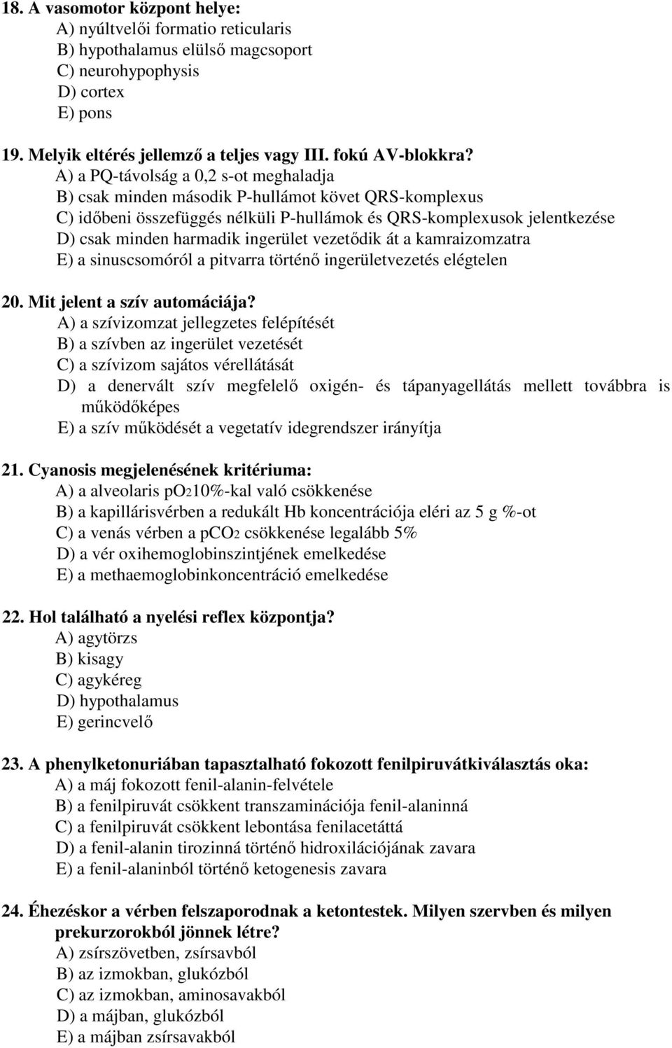 ingerület vezetődik át a kamraizomzatra E) a sinuscsomóról a pitvarra történő ingerületvezetés elégtelen 20. Mit jelent a szív automáciája?