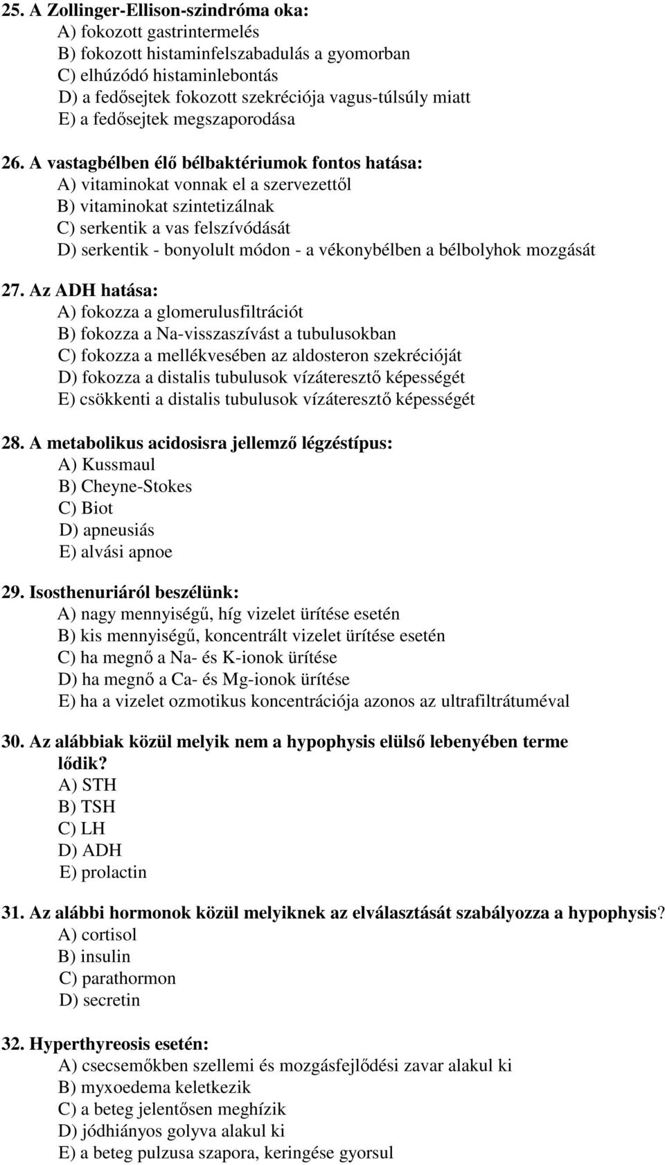 A vastagbélben élő bélbaktériumok fontos hatása: A) vitaminokat vonnak el a szervezettől B) vitaminokat szintetizálnak C) serkentik a vas felszívódását D) serkentik - bonyolult módon - a vékonybélben