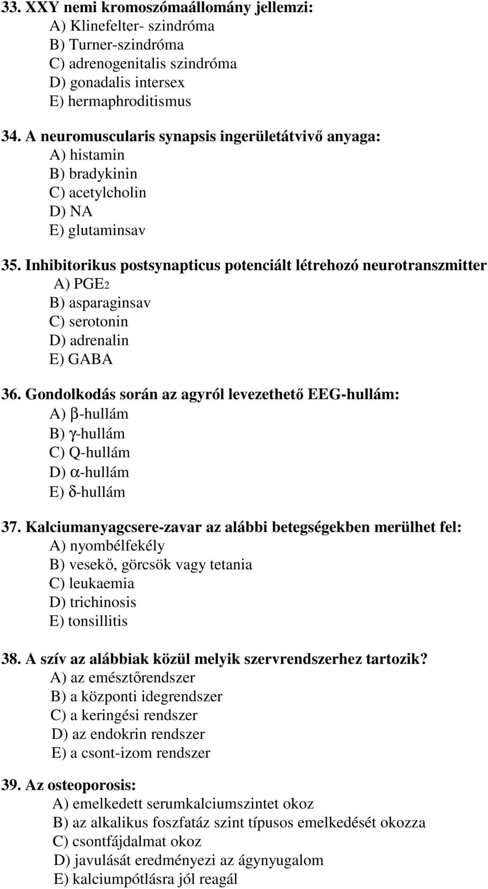 Inhibitorikus postsynapticus potenciált létrehozó neurotranszmitter A) PGE2 B) asparaginsav C) serotonin D) adrenalin E) GABA 36.