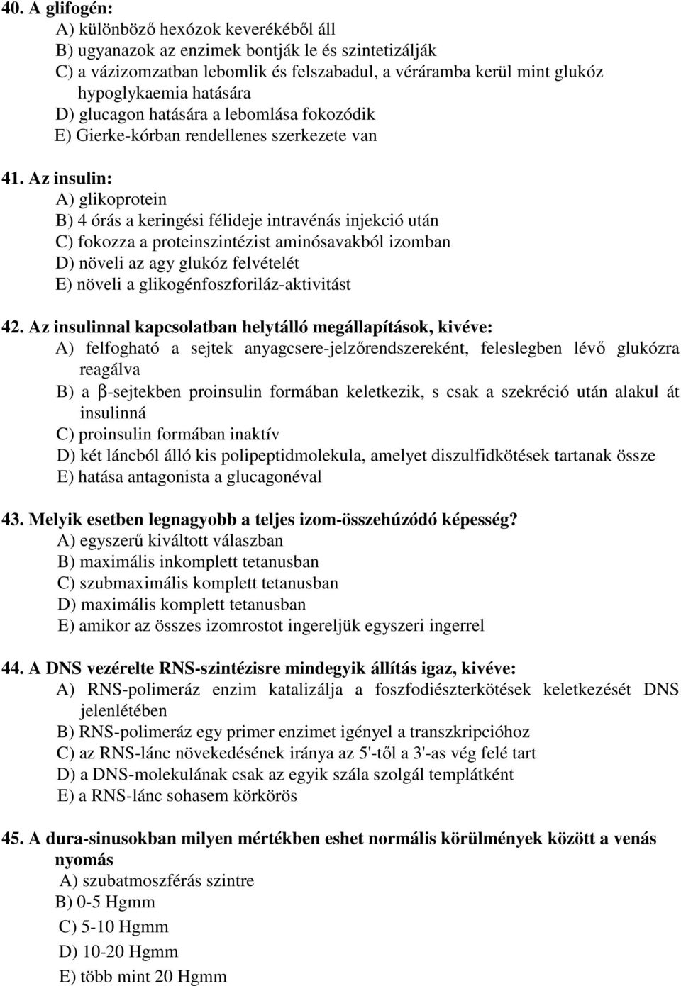 Az insulin: A) glikoprotein B) 4 órás a keringési félideje intravénás injekció után C) fokozza a proteinszintézist aminósavakból izomban D) növeli az agy glukóz felvételét E) növeli a