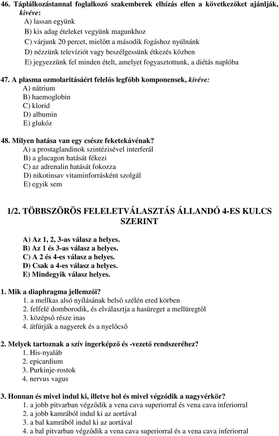 A plasma ozmolaritásáért felelős legfőbb komponensek, kivéve: A) nátrium B) haemoglobin C) klorid D) albumin E) glukóz 48. Milyen hatása van egy csésze feketekávénak?
